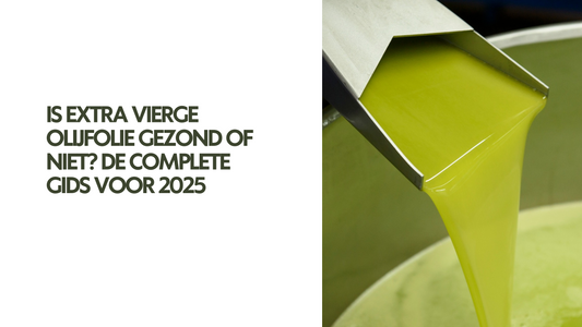 Is Extra Vierge Olijfolie Gezond of Niet? De Complete Gids voor 2025