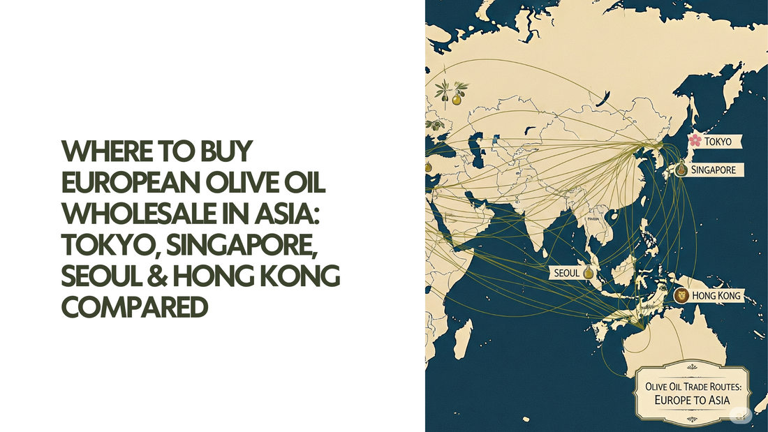 Where to Buy European Olive Oil Wholesale in Asia: Tokyo, Singapore, Seoul & Hong Kong Compared