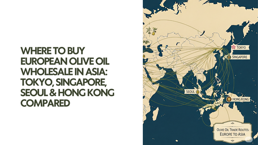 Where to Buy European Olive Oil Wholesale in Asia: Tokyo, Singapore, Seoul & Hong Kong Compared